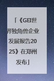 《GEI世界独角兽企业发展报告2025》在郑州发布