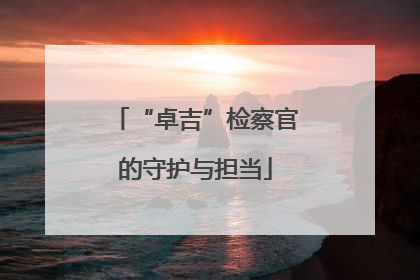 “卓吉”检察官的守护与担当