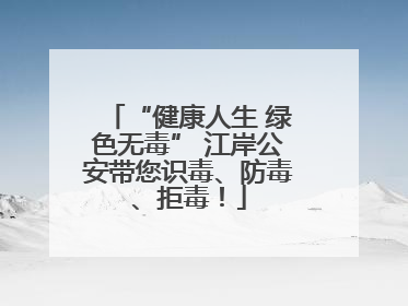 “健康人生 绿色无毒” 江岸公安带您识毒、防毒、拒毒！