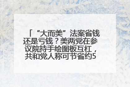 “大而美”法案省钱还是亏钱？美两党在参议院持手绘图板互杠，共和党人称可节省约5000亿美元，民主党人称将增加4.45万亿美元赤字