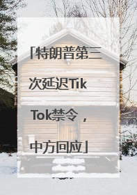 特朗普第三次延迟TikTok禁令，中方回应