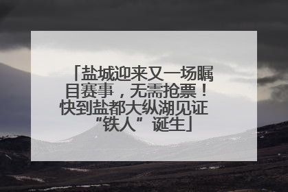 盐城迎来又一场瞩目赛事，无需抢票！快到盐都大纵湖见证“铁人”诞生