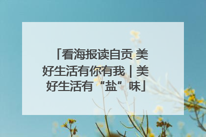 看海报读自贡 美好生活有你有我｜美好生活有“盐”味