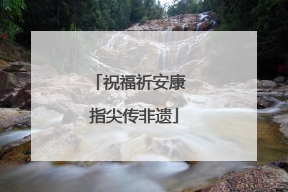 祝福祈安康 指尖传非遗