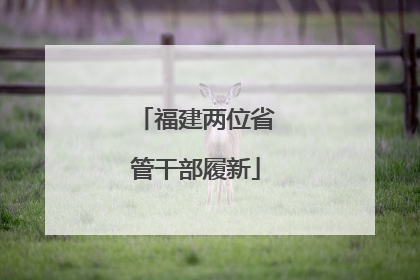 福建两位省管干部履新