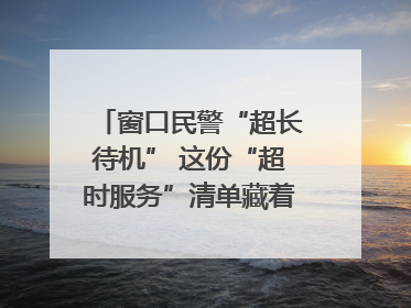 窗口民警“超长待机” 这份“超时服务”清单藏着多少故事