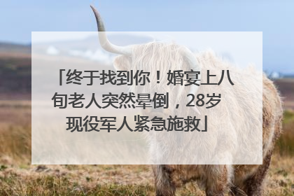 终于找到你！婚宴上八旬老人突然晕倒，28岁现役军人紧急施救
