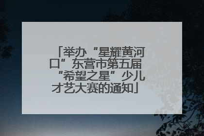 举办“星耀黄河口”东营市第五届“希望之星”少儿才艺大赛的通知