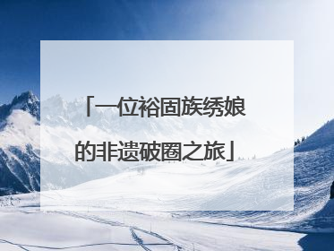 一位裕固族绣娘的非遗破圈之旅