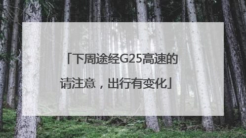下周途经G25高速的请注意，出行有变化