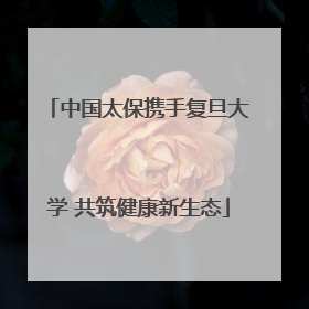 中国太保携手复旦大学 共筑健康新生态