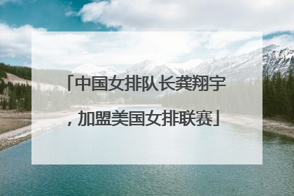 中国女排队长龚翔宇，加盟美国女排联赛