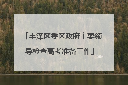 丰泽区委区政府主要领导检查高考准备工作