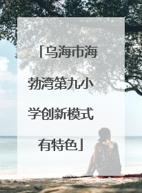 乌海市海勃湾第九小学创新模式有特色