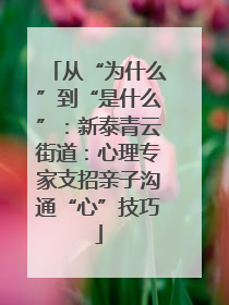 从“为什么”到“是什么”：新泰青云街道：心理专家支招亲子沟通“心”技巧