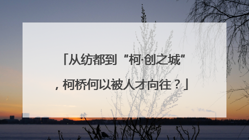 从纺都到“柯·创之城”，柯桥何以被人才向往？