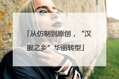 从仿制到原创，“汉服之乡”华丽转型