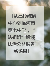 从高校综治中心到临海市第七中学，“法姐姐”解锁法治公益服务新场景
