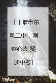 十堰市东风二中：调整心态 笑迎中考