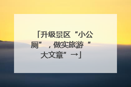 升级景区“小公厕”，做实旅游“大文章”→
