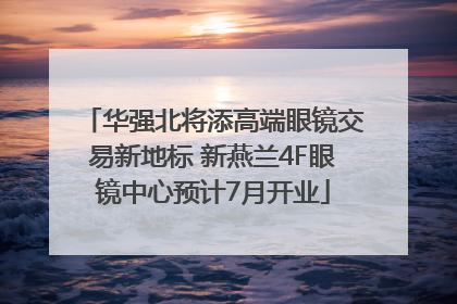 华强北将添高端眼镜交易新地标 新燕兰4F眼镜中心预计7月开业