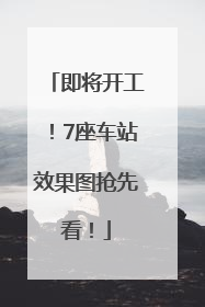 即将开工！7座车站效果图抢先看！