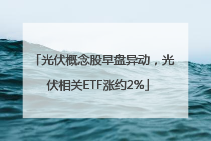 光伏概念股早盘异动，光伏相关ETF涨约2%