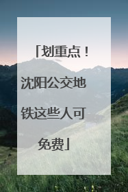 划重点！沈阳公交地铁这些人可免费