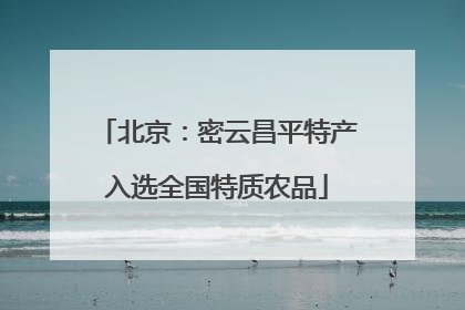 北京：密云昌平特产入选全国特质农品