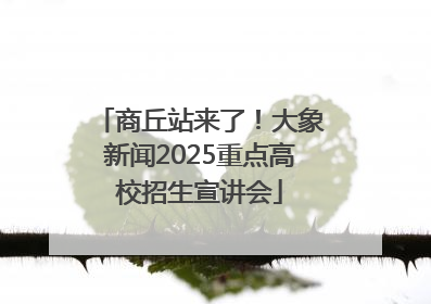 商丘站来了！大象新闻2025重点高校招生宣讲会