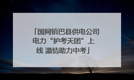 国网镇巴县供电公司 电力“护考天团”上线 温情助力中考