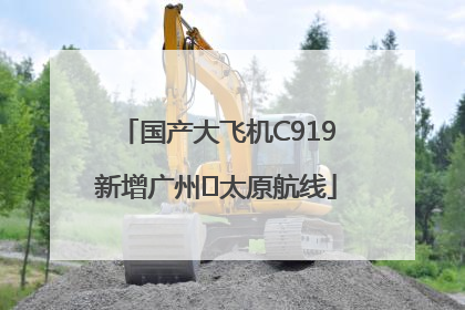 国产大飞机C919新增广州⇌太原航线