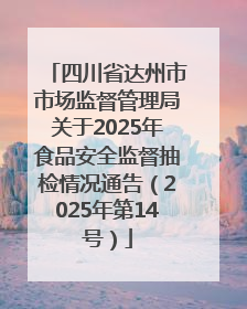四川省达州市市场监督管理局关于2025年食品安全监督抽检情况通告（2025年第14号）