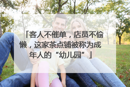 客人不催单，店员不偷懒，这家茶点铺被称为成年人的“幼儿园”