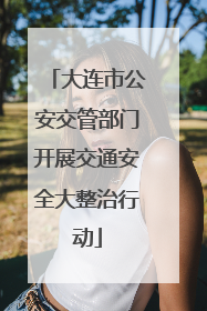 大连市公安交管部门开展交通安全大整治行动