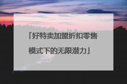 好特卖加盟折扣零售模式下的无限潜力