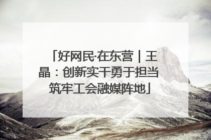 好网民·在东营｜王晶：创新实干勇于担当 筑牢工会融媒阵地