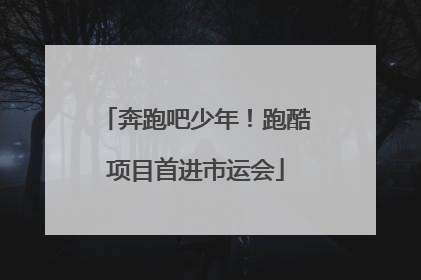 奔跑吧少年！跑酷项目首进市运会