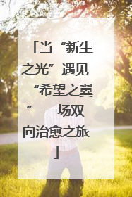 当“新生之光”遇见“希望之翼” 一场双向治愈之旅