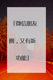 微信朋友圈，又有新功能