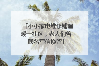 小小家电维修铺温暖一社区，老人们曾联名写信挽留