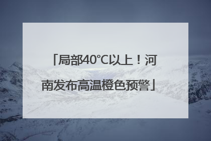 局部40℃以上！河南发布高温橙色预警