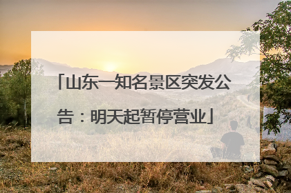 山东一知名景区突发公告：明天起暂停营业