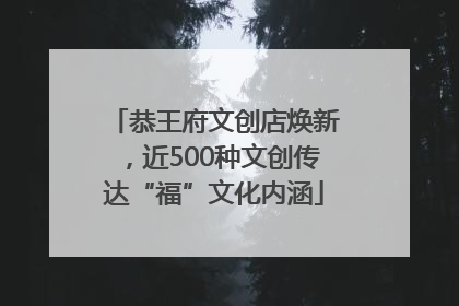 恭王府文创店焕新，近500种文创传达“福”文化内涵