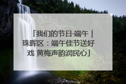 我们的节日·端午｜珠晖区：端午佳节送好戏 黄梅声韵润民心