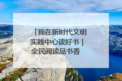 我在新时代文明实践中心读好书｜全民阅读品书香 文明新风润心田