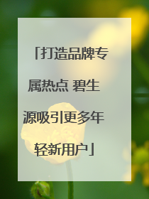 打造品牌专属热点 碧生源吸引更多年轻新用户
