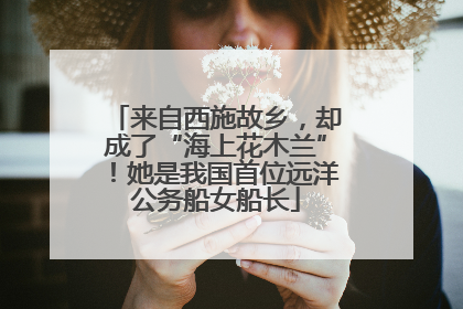 来自西施故乡，却成了“海上花木兰”！她是我国首位远洋公务船女船长