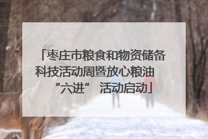 枣庄市粮食和物资储备科技活动周暨放心粮油 “六进” 活动启动