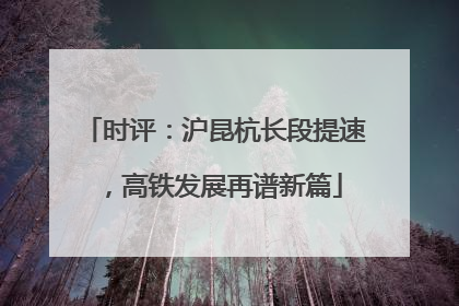 时评：沪昆杭长段提速，高铁发展再谱新篇